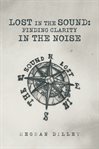 Lost in the Sound : Finding Clarity in the Noise cover image