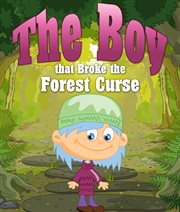 The boy that broke the forest curse. Children's Books and Bedtime Stories For Kids Ages 3-8 for Good Morals cover image