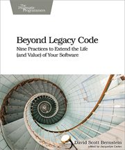 Beyond Legacy Code : Nine Practices to Extend the Life (and Value) of Your Software cover image