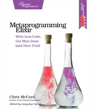 Metaprogramming Elixir : Write Less Code, Get More Done (and Have Fun!) cover image