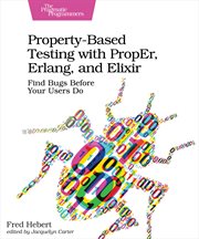 Property-Based Testing With Proper, Erlang, and Elixir : Find Bugs Before Your Users Do cover image
