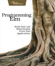 Programming Elm : Build Safe, Sane, and Maintainable Front-End Applications cover image
