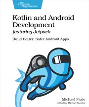 Kotlin and Android Development Featuring Jetpack : Build Better, Safer Android Apps cover image