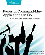 Powerful Command-Line Applications in Go : Build Fast and Maintainable Tools cover image