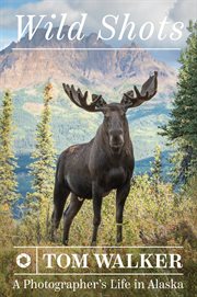 Wild Shots : A Photographer's Life in Alaska cover image