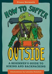 How to Suffer Outside : A Beginner's Guide to Hiking and Backpacking cover image