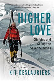Higher Love : Climbing and Skiing the Seven Summits cover image