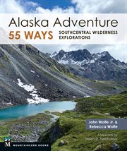Alaska Adventure 55 Ways : Southcentral Wilderness Explorations cover image