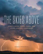 The Skies Above : Storm Clouds, Blood Moons, and Other Everyday Phenomena cover image
