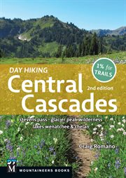 Day Hiking Central Cascades : Stevens Pass * Glacier Peak Wilderness * Lakes Wenatchee & Chelan cover image