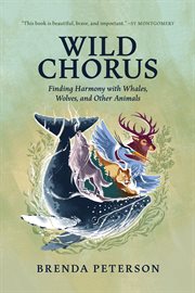 Wild Chorus : Finding Harmony With Whales, Wolves, and Other Animals cover image