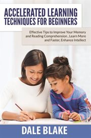 Accelerated learning techniques for beginners : effective tips to improve your memory and reading comprehension, learn more and faster, enhance intellect cover image