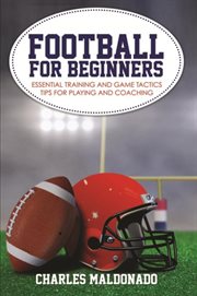 Football for beginners. Essential Training and Game Tactics Tips For Playing and Coaching cover image