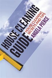 House cleaning guide : house cleaning secrets and tips cover image
