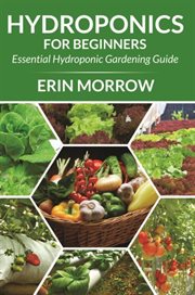 Hydroponics for beginners : essential hydroponic gardening guide cover image