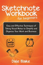 Sketchnote workbook for beginners. Easy and Effective Techniques of Taking Visual Notes to Simplify and Organize Your Work and Bus… cover image