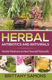 Herbal antibiotics and antivirals : herbal medicine to heal yourself naturally cover image