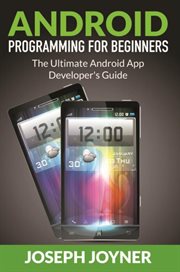 Android programming for beginners. The Ultimate Android App Developer's Guide cover image