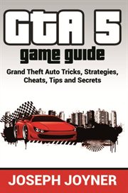 Gta 5 game guide. Grand Theft Auto Tricks, Strategies, Cheats, Tips and Secrets cover image