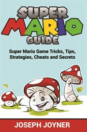 Super mario guide. Super Mario Game Tricks, Tips, Strategies, Cheats and Secrets cover image