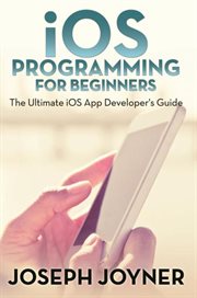 IOS programming for beginners : the ultimate iOS app developer's guide cover image