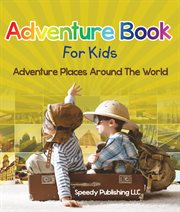 Adventure book for kids. Adventure Places Around The World cover image