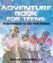 Adventure book for teens. Fun Things To Do For Teens cover image