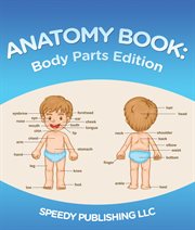 Anatomy book: body parts edition. Children's Anatomy & Physiology Books 2 cover image