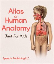 Atlas of human anatomy just for kids cover image