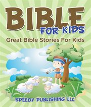 Bible for kids. Great Bible Stories For Kids cover image