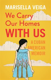 We carry our homes with us : a Cuban American memoir cover image