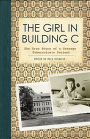 The girl in building c. The True Story of a Teenage Tuberculosis Patient cover image