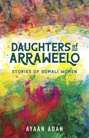 Daughters of Arraweelo : stories of Somali women cover image