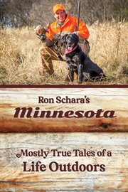 Ron schara's minnesota. Mostly True Tales of a Life Outdoors cover image