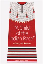 "A child of the Indian race" : a story of return cover image