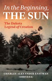 In the beginning, the sun : the Dakota legend of creation cover image
