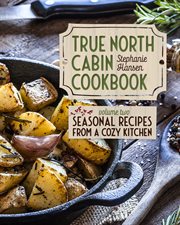 True North Cabin Cookbook Volume Two : Seasonal Recipes From A Cozy Kitchen cover image