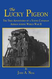 The lucky pigeon : the true adventures of a young Canadian airman during World War II cover image