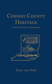 Conway county heritage. Then and Now (Limited) cover image