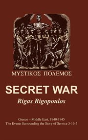 Secret war : Greece-Middle East, 1940-1945 : the events surrounding the story of Service 5-16-5 cover image