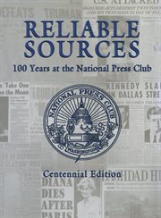 Reliable sources. 100 Years at the National Press Club cover image