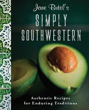 Jane butel's simply southwestern. Authentic Recipes for Enduring Traditions cover image