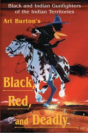 Black, Red, and deadly : Black and Indian gunfighters of the Indian territory, 1870-1907 cover image