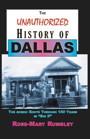 Unauthorized history of dallas. The Scenic Route Through 150 Years in "Big D" cover image