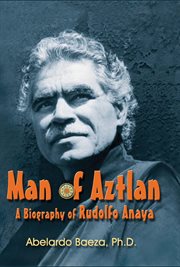 Man of Aztlan : a biography of Rudolfo Anaya cover image