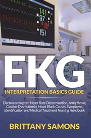 EKG interpretation basics guide : electrocardiogram heart rate determination, arrhythmia, cardiac dysrhythmia, heart block causes, symptoms, identification and medical treatment nursing handbook cover image