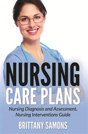 Nursing care plans : nursing diagnosis and assessment, nursing interventions guide cover image