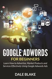 Google Adwords For beginners : learn how to advertise, market products and services effectively using Google Adwords ads cover image