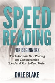Speed reading for beginners : how to increase your reading and comprehension speed and start to read faster cover image