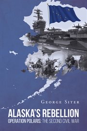 Alaska's rebellion. Operation Polaris: The Second Civil War cover image